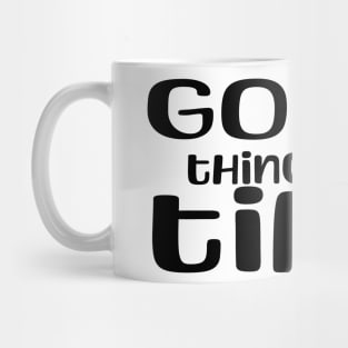 good things take time Mug